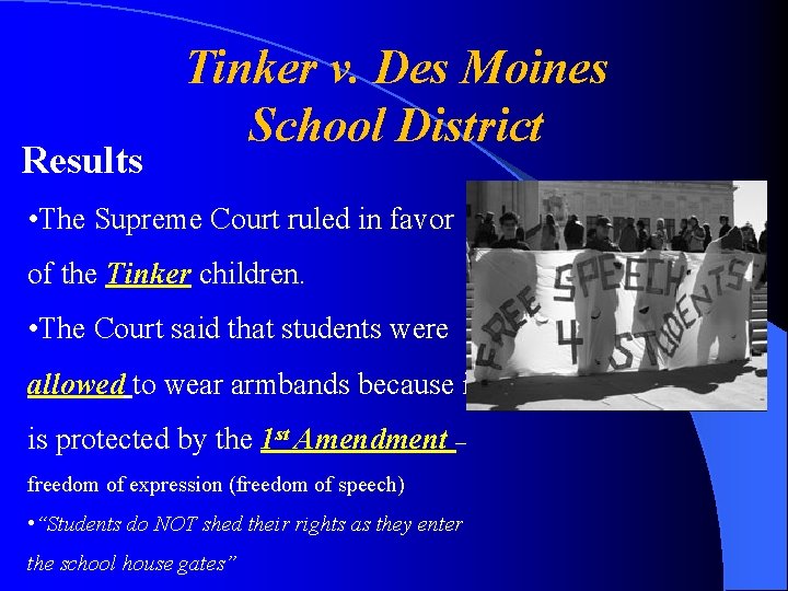 Results Tinker v. Des Moines School District • The Supreme Court ruled in favor