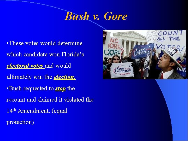 Bush v. Gore • These votes would determine which candidate won Florida’s electoral votes