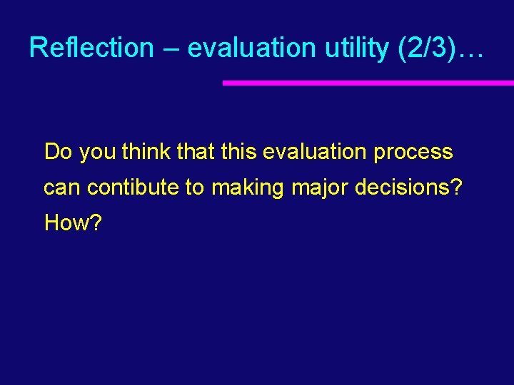 Reflection – evaluation utility (2/3)… Do you think that this evaluation process can contibute