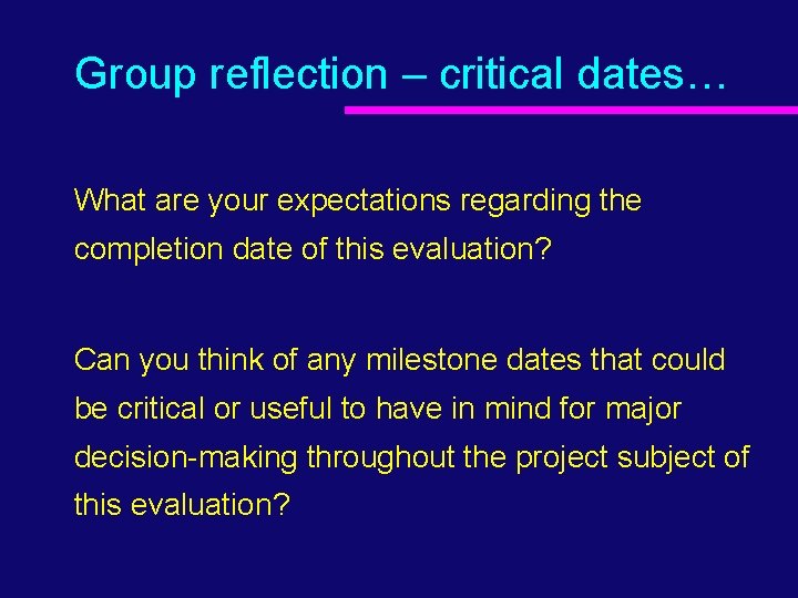 Group reflection – critical dates… What are your expectations regarding the completion date of