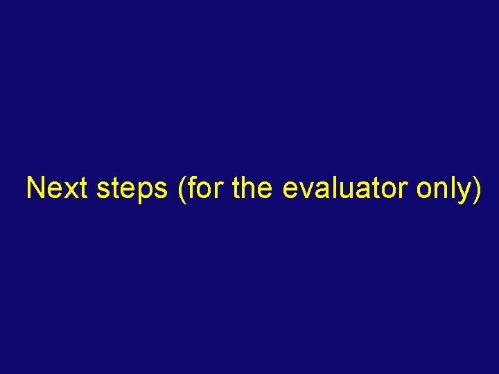 Next steps (for the evaluator only) 