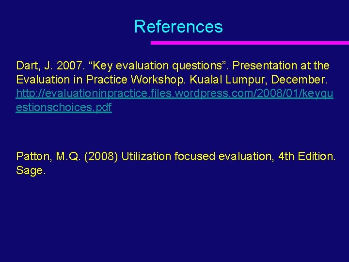 References Dart, J. 2007. “Key evaluation questions”. Presentation at the Evaluation in Practice Workshop.