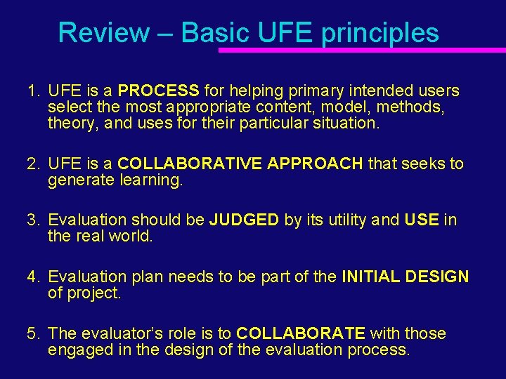 Review – Basic UFE principles 1. UFE is a PROCESS for helping primary intended