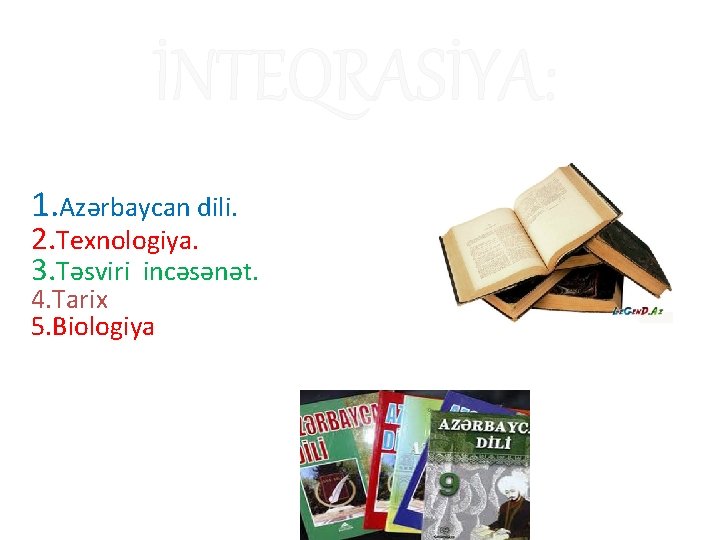 İNTEQRASİYA: 1. Azərbaycan dili. 2. Texnologiya. 3. Təsviri incəsənət. 4. Tarix 5. Biologiya 