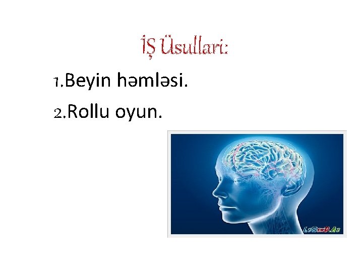 İŞ Üsullari: 1. Beyin həmləsi. 2. Rollu oyun. 