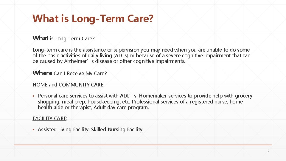 What is Long-Term Care? Long-term care is the assistance or supervision you may need