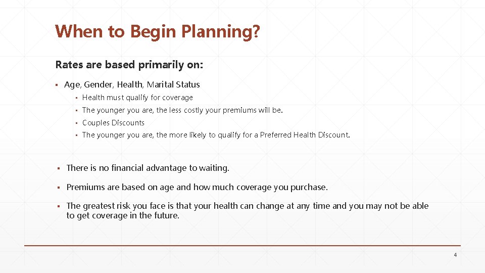 When to Begin Planning? Rates are based primarily on: ▪ Age, Gender, Health, Marital