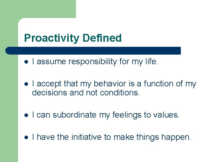 Proactivity Defined l I assume responsibility for my life. l I accept that my