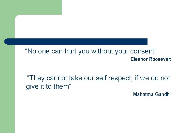 “No one can hurt you without your consent” Eleanor Roosevelt “They cannot take our