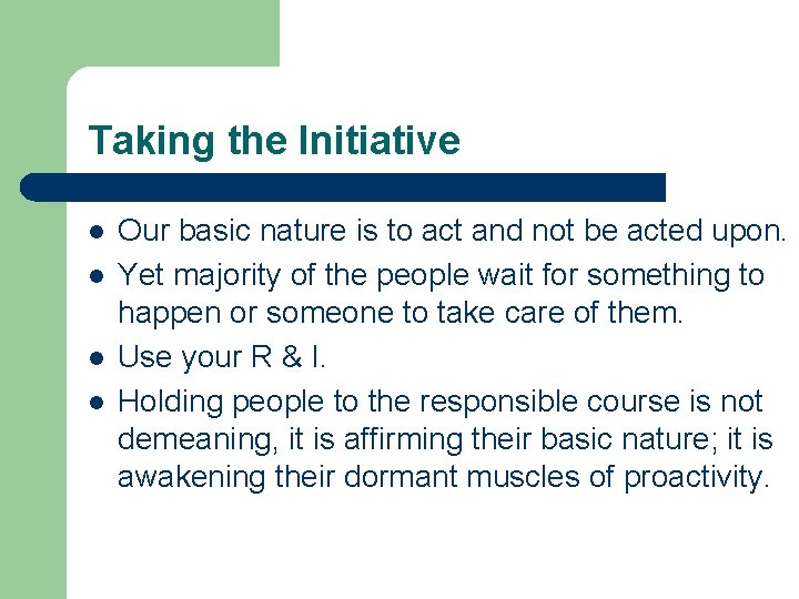 Taking the Initiative l l Our basic nature is to act and not be
