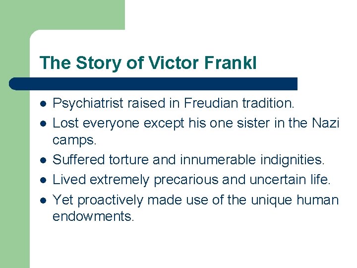 The Story of Victor Frankl l l Psychiatrist raised in Freudian tradition. Lost everyone