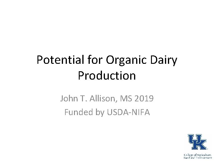 Potential for Organic Dairy Production John T. Allison, MS 2019 Funded by USDA-NIFA 