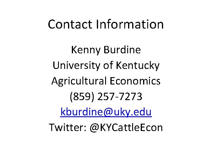 Contact Information Kenny Burdine University of Kentucky Agricultural Economics (859) 257 -7273 kburdine@uky. edu