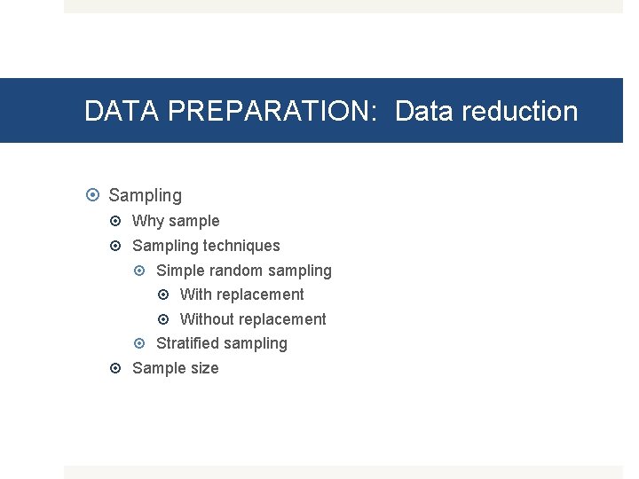 DATA PREPARATION: Data reduction Sampling Why sample Sampling techniques Simple random sampling With replacement
