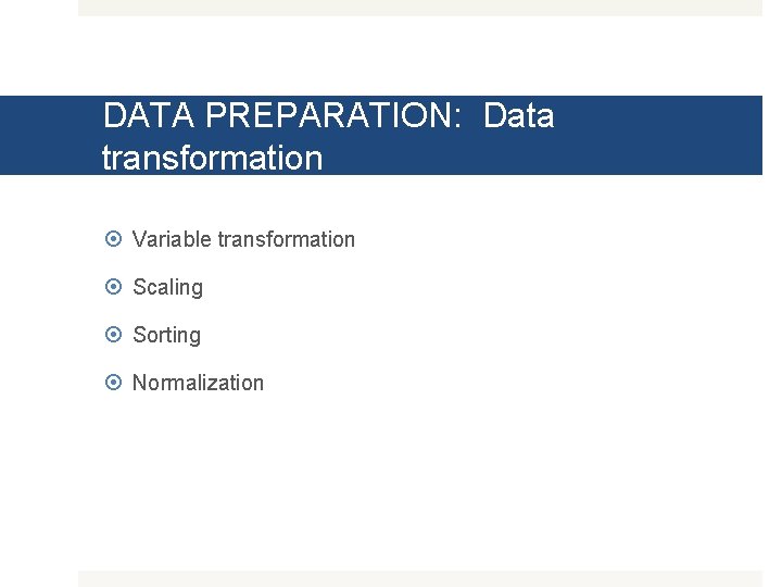 DATA PREPARATION: Data transformation Variable transformation Scaling Sorting Normalization 