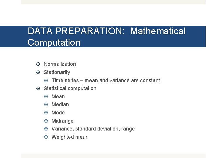 DATA PREPARATION: Mathematical Computation Normalization Stationarity Time series – mean and variance are constant