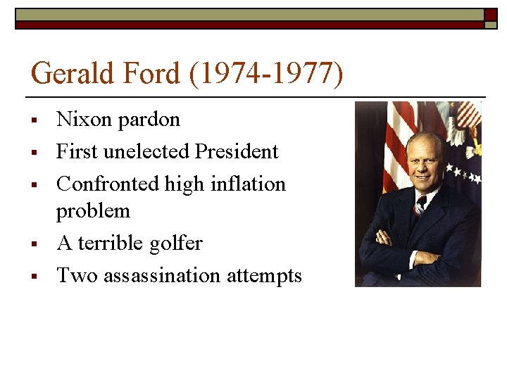 Gerald Ford (1974 -1977) § § § Nixon pardon First unelected President Confronted high Gerald Ford (1974 -1977) § § § Nixon pardon First unelected President Confronted high