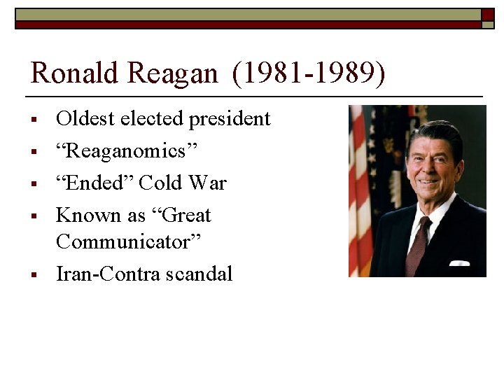 Ronald Reagan (1981 -1989) § § § Oldest elected president “Reaganomics” “Ended” Cold War Ronald Reagan (1981 -1989) § § § Oldest elected president “Reaganomics” “Ended” Cold War