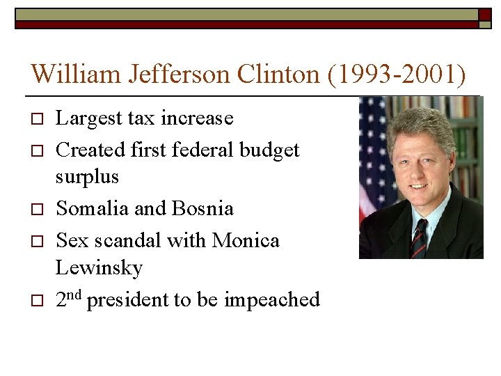 William Jefferson Clinton (1993 -2001) o o o Largest tax increase Created first federal William Jefferson Clinton (1993 -2001) o o o Largest tax increase Created first federal