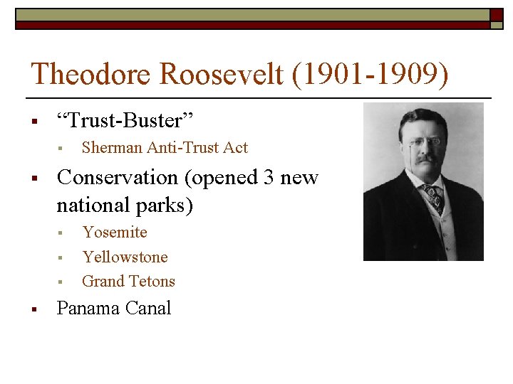 Theodore Roosevelt (1901 -1909) § “Trust-Buster” § § Conservation (opened 3 new national parks) Theodore Roosevelt (1901 -1909) § “Trust-Buster” § § Conservation (opened 3 new national parks)