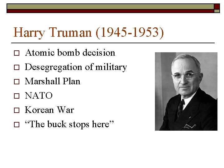 Harry Truman (1945 -1953) o o o Atomic bomb decision Desegregation of military Marshall Harry Truman (1945 -1953) o o o Atomic bomb decision Desegregation of military Marshall