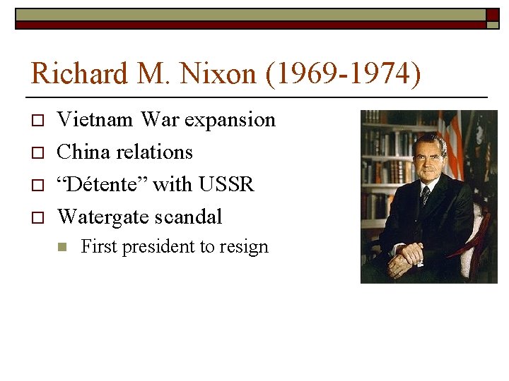 Richard M. Nixon (1969 -1974) o o Vietnam War expansion China relations “Détente” with Richard M. Nixon (1969 -1974) o o Vietnam War expansion China relations “Détente” with
