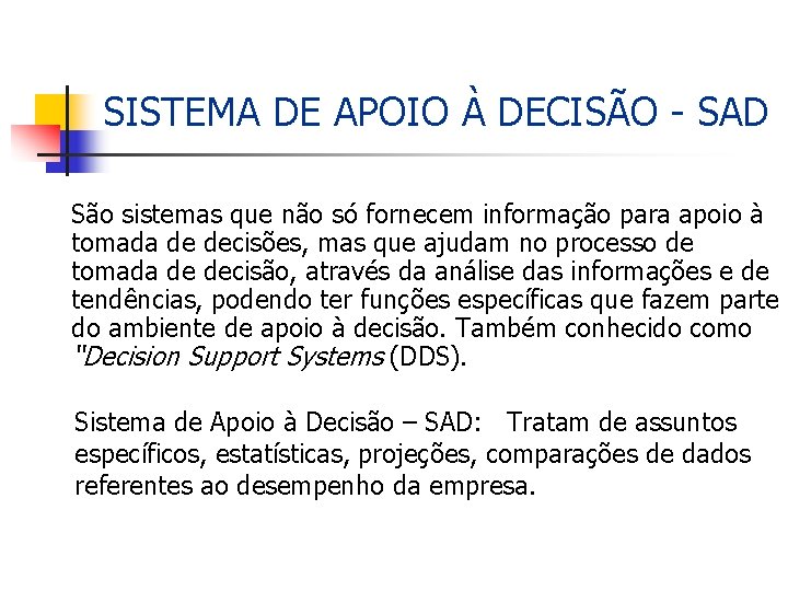 SISTEMA DE APOIO À DECISÃO - SAD São sistemas que não só fornecem informação