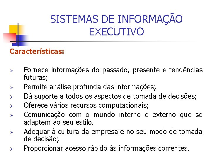 SISTEMAS DE INFORMAÇÃO EXECUTIVO Características: Ø Ø Ø Ø Fornece informações do passado, presente