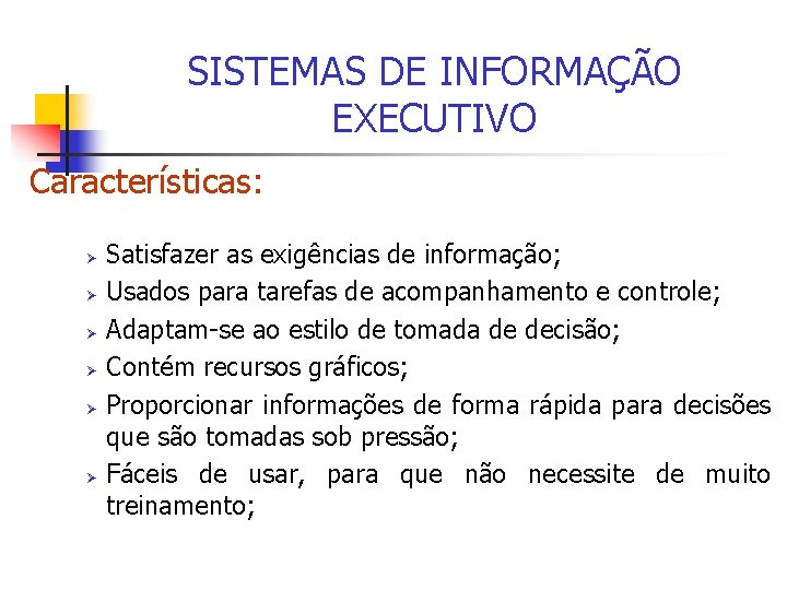 SISTEMAS DE INFORMAÇÃO EXECUTIVO Características: Ø Ø Ø Satisfazer as exigências de informação; Usados