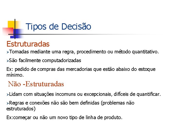 Tipos de Decisão Estruturadas ØTomadas ØSão mediante uma regra, procedimento ou método quantitativo. facilmente