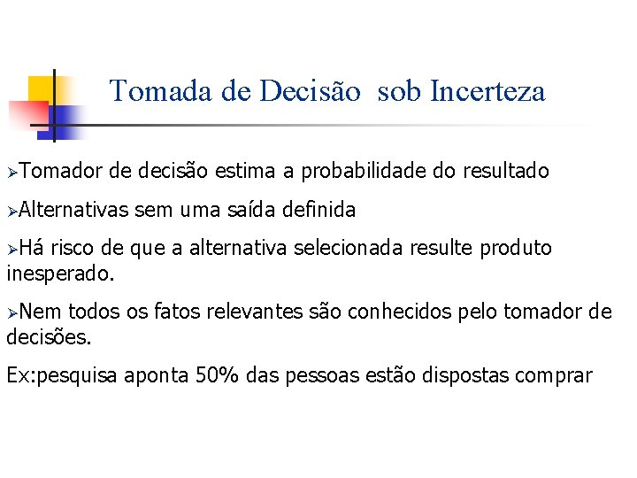 Tomada de Decisão sob Incerteza ØTomador de decisão estima a probabilidade do resultado ØAlternativas