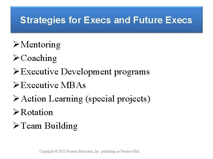 Strategies for Execs and Future Execs Ø Mentoring Ø Coaching Ø Executive Development programs