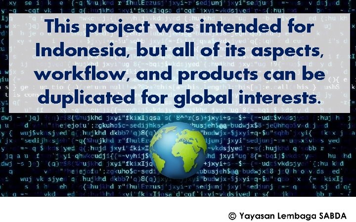 This project was intended for Indonesia, but all of its aspects, workflow, and products