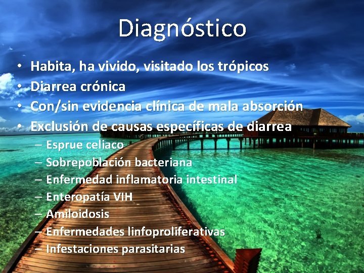 Diagnóstico • • Habita, ha vivido, visitado los trópicos Diarrea crónica Con/sin evidencia clínica