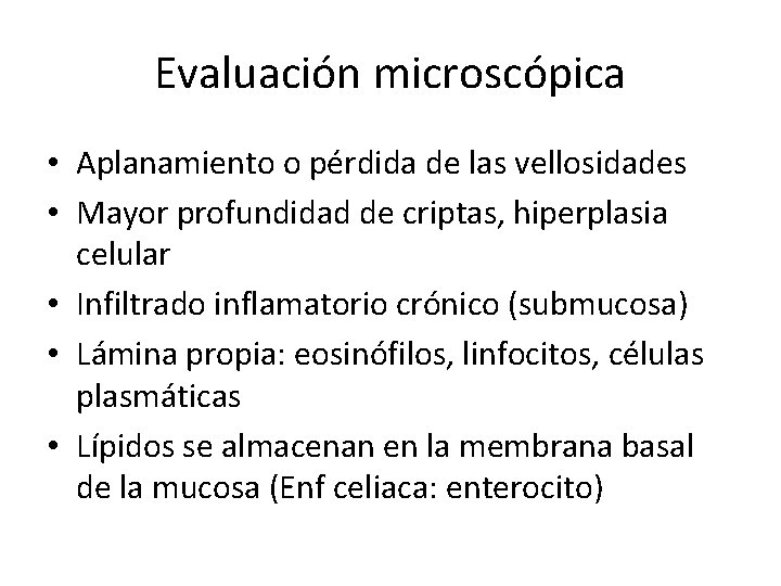 Evaluación microscópica • Aplanamiento o pérdida de las vellosidades • Mayor profundidad de criptas,