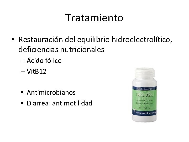 Tratamiento • Restauración del equilibrio hidroelectrolítico, deficiencias nutricionales – Ácido fólico – Vit. B