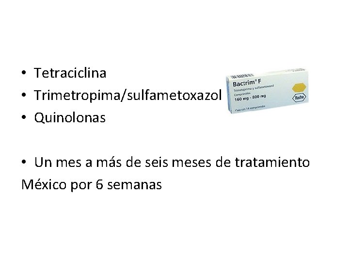  • Tetraciclina • Trimetropima/sulfametoxazol • Quinolonas • Un mes a más de seis