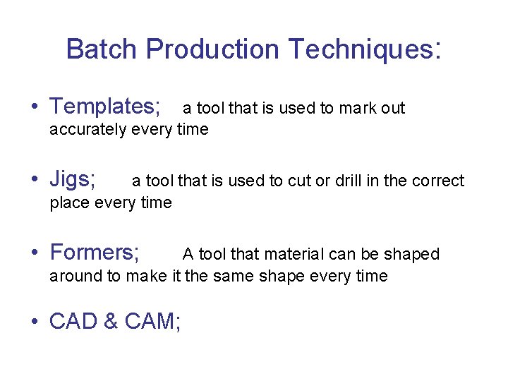 Batch Production Techniques: • Templates; a tool that is used to mark out accurately