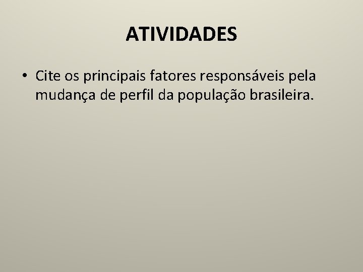 ATIVIDADES • Cite os principais fatores responsáveis pela mudança de perfil da população brasileira.