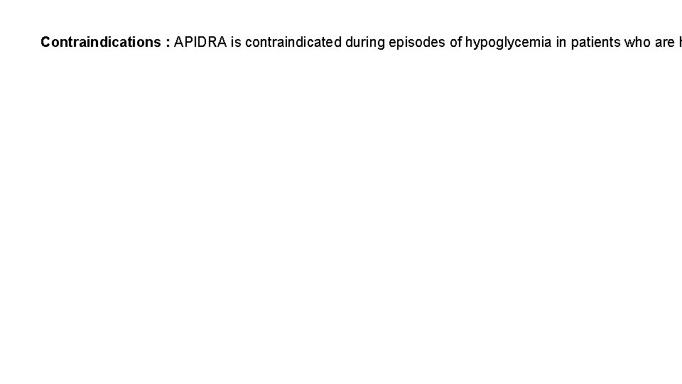 Contraindications : APIDRA is contraindicated during episodes of hypoglycemia in patients who are h