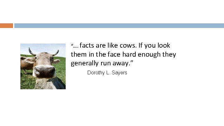 “…. facts are like cows. If you look them in the face hard enough