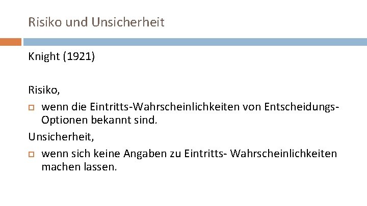 Risiko und Unsicherheit Knight (1921) Risiko, wenn die Eintritts-Wahrscheinlichkeiten von Entscheidungs. Optionen bekannt sind.