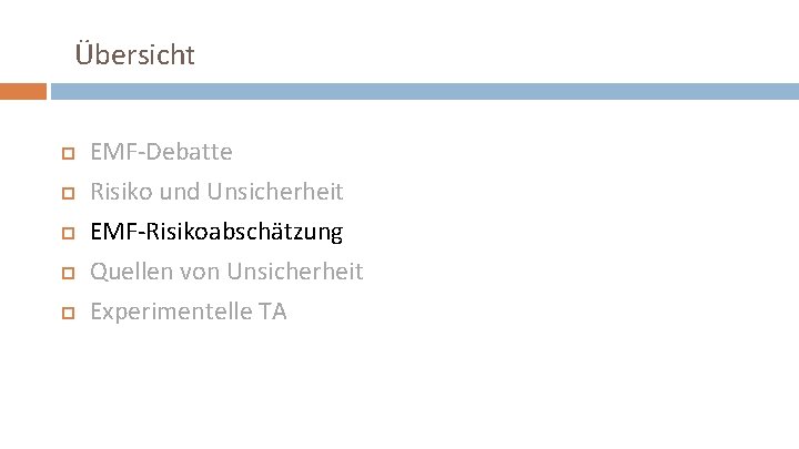 Übersicht EMF-Debatte Risiko und Unsicherheit EMF-Risikoabschätzung Quellen von Unsicherheit Experimentelle TA 
