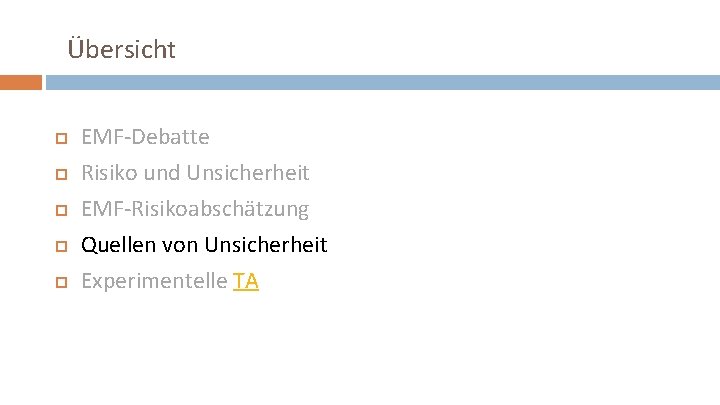 Übersicht EMF-Debatte Risiko und Unsicherheit EMF-Risikoabschätzung Quellen von Unsicherheit Experimentelle TA 