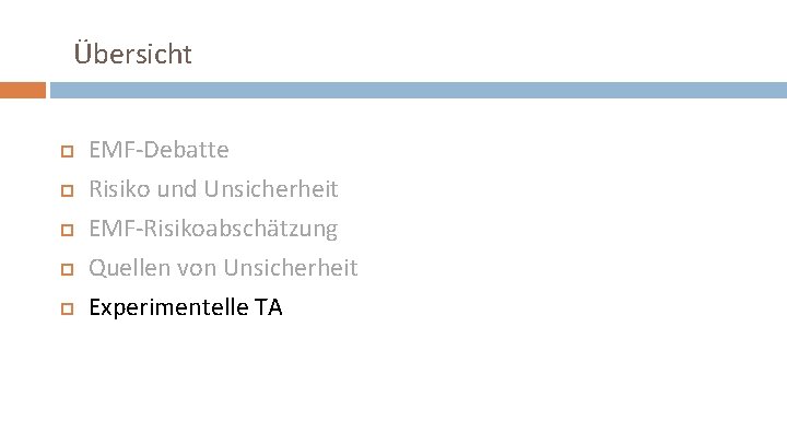 Übersicht EMF-Debatte Risiko und Unsicherheit EMF-Risikoabschätzung Quellen von Unsicherheit Experimentelle TA 