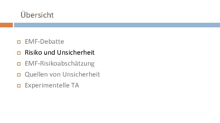 Übersicht EMF-Debatte Risiko und Unsicherheit EMF-Risikoabschätzung Quellen von Unsicherheit Experimentelle TA 