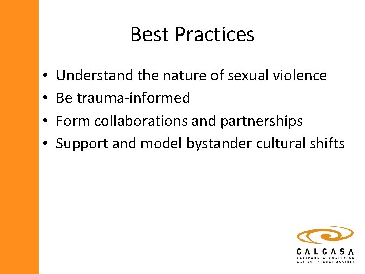 Best Practices • • Understand the nature of sexual violence Be trauma-informed Form collaborations