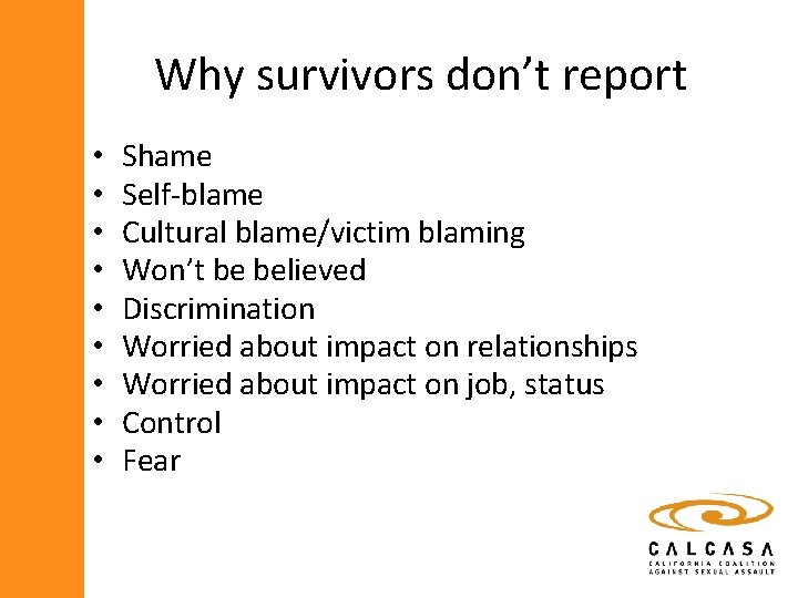 Why survivors don’t report • • • Shame Self-blame Cultural blame/victim blaming Won’t be