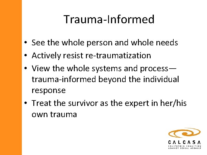 Trauma-Informed • See the whole person and whole needs • Actively resist re-traumatization •