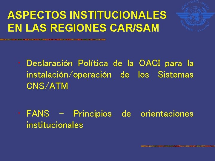 ASPECTOS INSTITUCIONALES EN LAS REGIONES CAR/SAM • Declaración Política de la OACI para la